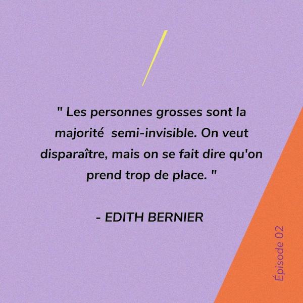 Les personnes grosses sont la majorité  semi-invisible. On veut disparaître, mais on se fait dire qu'on prend trop de place.  - Edith Bernier