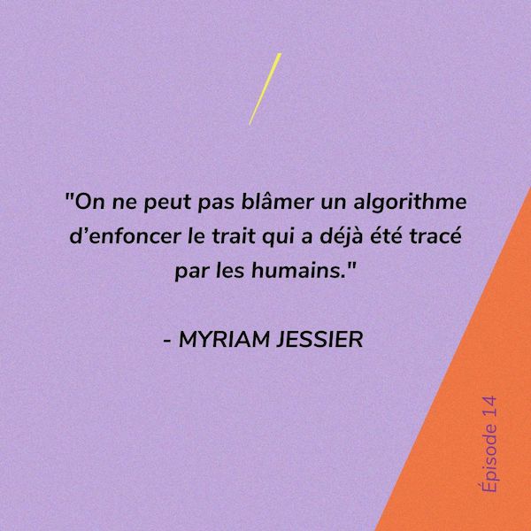 On ne peut pas blâmer les algorithmes d'enfoncer le trait qui a déjà été tracé par les humains. - Myriam Jessier