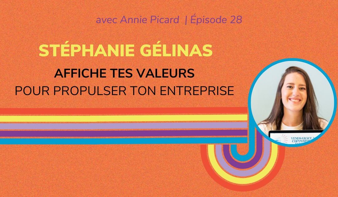 Affiche tes valeurs pour propulser ton entreprise – Entrevue avec Stéphanie Gélinas