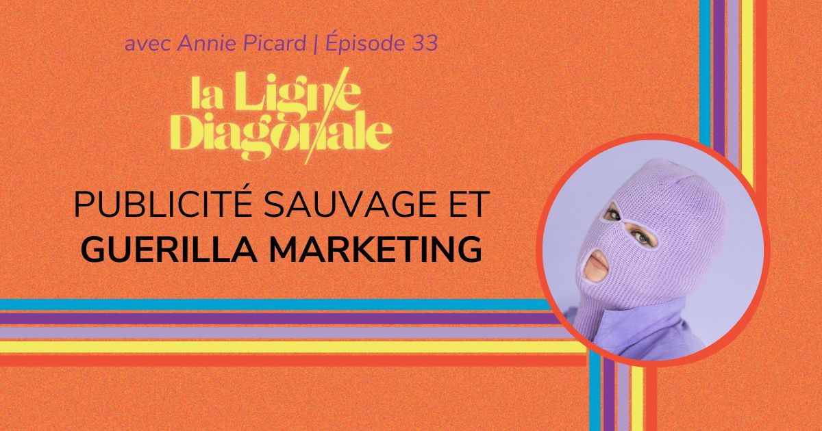 Publicité sauvage et guerilla marketing - Épisode 33 de la Ligne diagonale avec Annie Picard