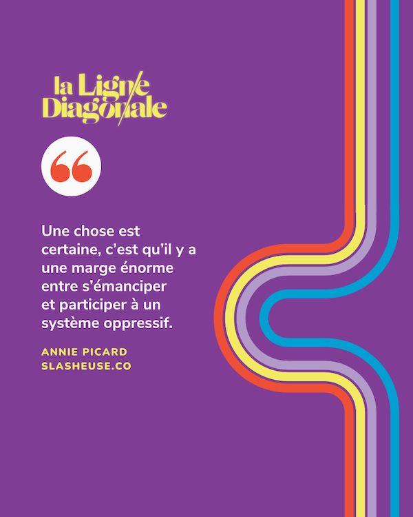 Une chose est certaine, c'est qu'il y a une marge entre s'émanciper et participer à un système oppressif. - Annie Picard