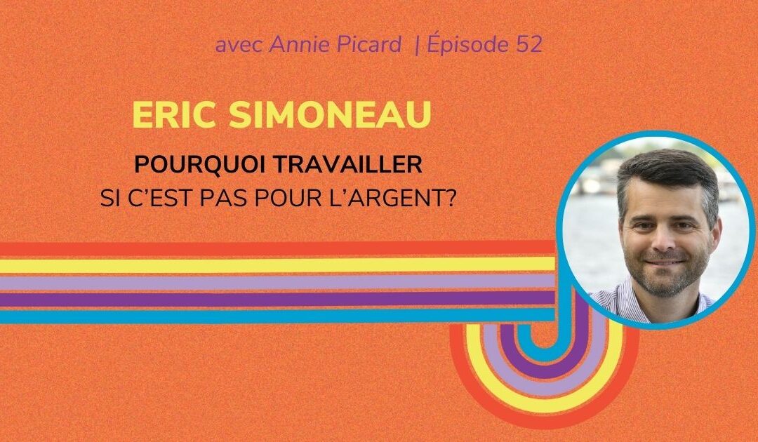 Pourquoi travailler si c’est pas pour l’argent? – Entrevue avec Eric Simoneau