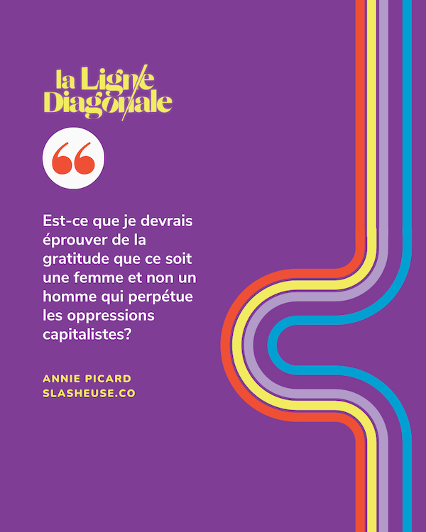 Est-ce que je devrais éprouver de la gratitude que ce soit une femme et non un homme qui perpétue les oppressions capitalistes? - Annie Picard